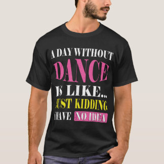 T-shirt Un Jour Sans Danse Est Comme Des Dons Tee. Danse d