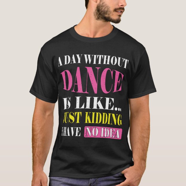 T-shirt Un Jour Sans Danse Est Comme Des Dons Tee. Danse d (Devant)