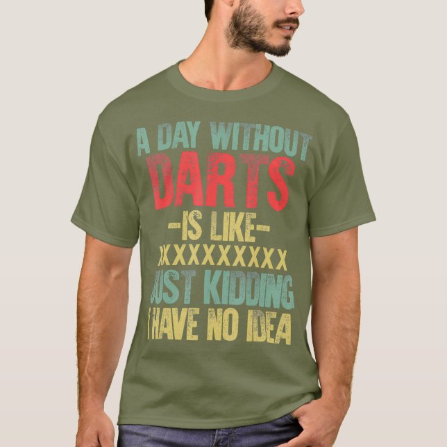 T-shirt Un Jour Sans fléchettes, C'Est Comme Si J'Avais Un (Devant)