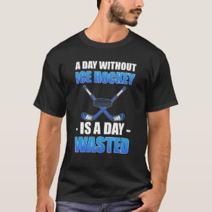 T-shirt Un Jour Sans Hockey Sur Glace Est Un Jour Gaspillé