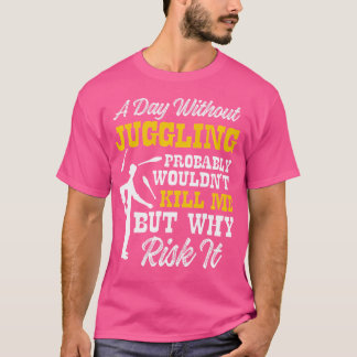 T-shirt Un Jour Sans Jonglage Ne Me Tuerait Pas, Mais Pour