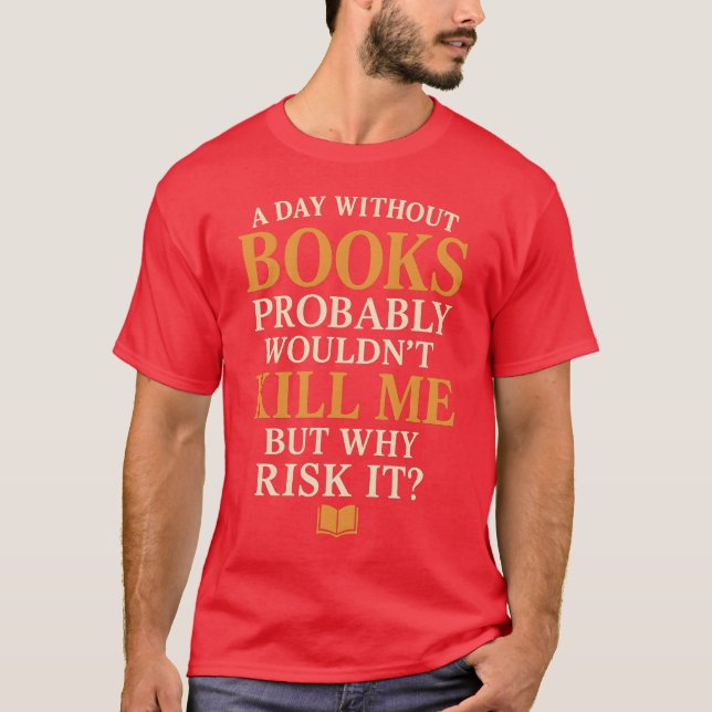 T-shirt Un jour sans livres ne me tuerait probablement pas (Devant)