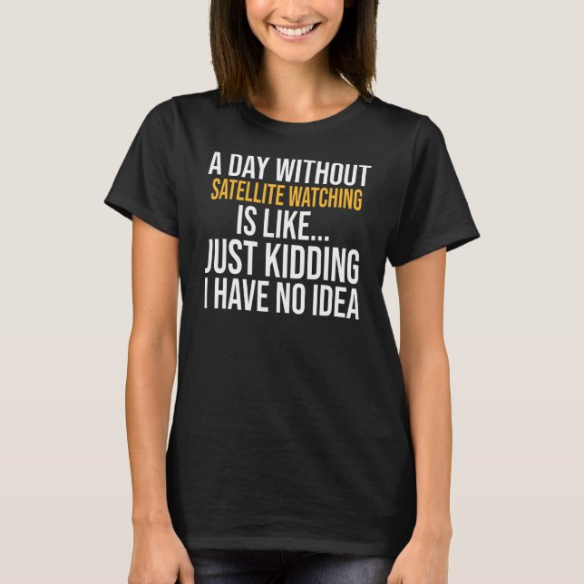 T-shirt Un Jour Sans Observation Satellite, C'Est Comme (Devant)