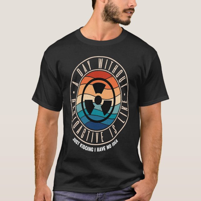 T-shirt Un Jour Sans Radioactif Est Comme (Devant)