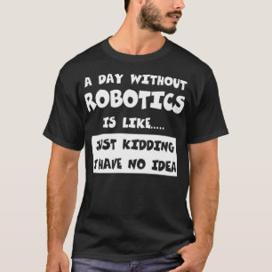 T-shirt Un Jour Sans Robotique Est Comme Un Cadeau Drôle T