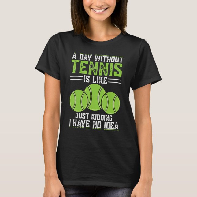 T-shirt Un Jour Sans Tennis, C'Est Comme Si J'Avais N (Devant)