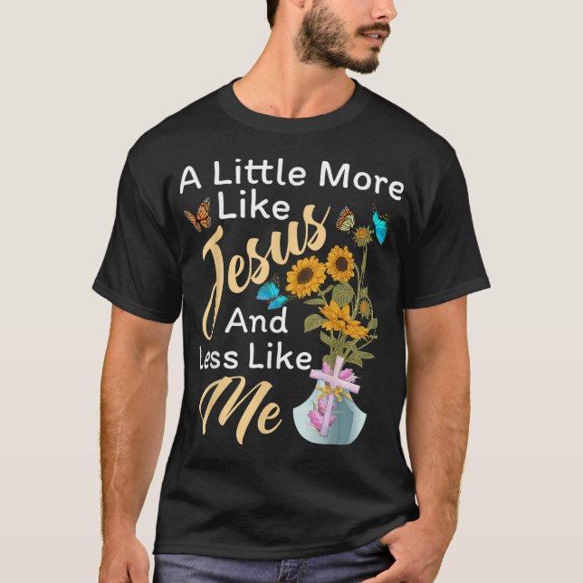 T-shirt Un Peu Plus Comme Jésus Un Peu Moins Comme Moi Pou (Devant)