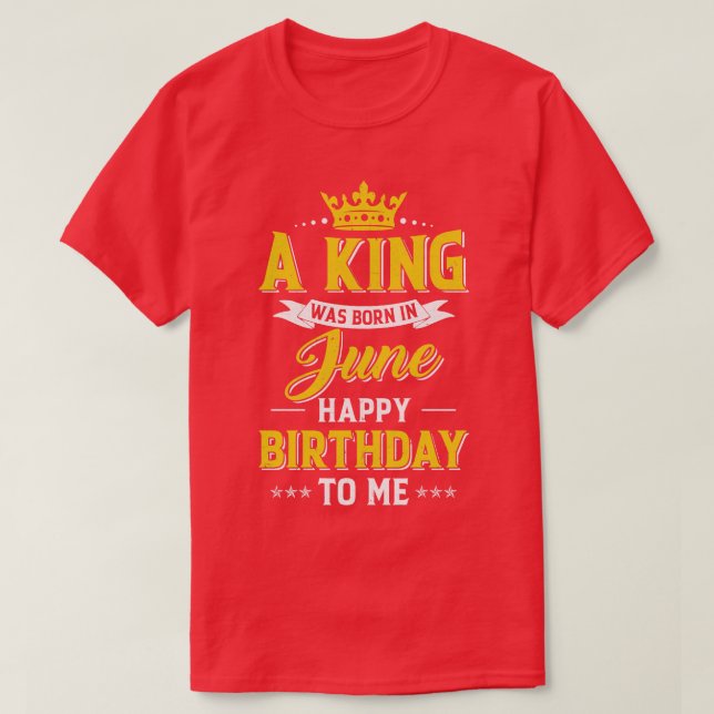 T-shirt Un Roi Est Né En Juin Joyeux Anniversaire Pour Moi (Design devant)