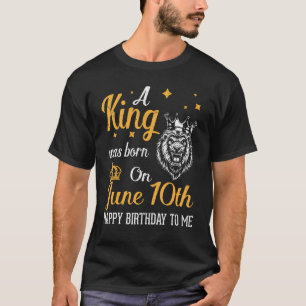 T-shirt Un Roi Est Né Le 10 Juin Joyeux Anniversaire Pour