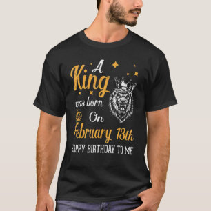 T-shirt Un Roi Est Né Le 13 Février Joyeux Anniversaire À