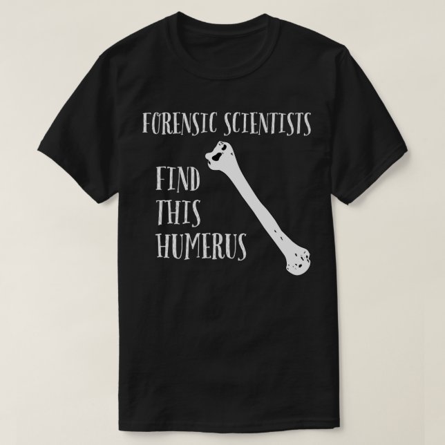 T-shirt Un scientifique judiciaire trouve cet Humerus (Design devant)