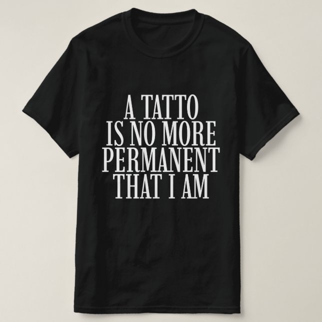 T-shirt Un tatouage n'est pas plus permanent que je ne le  (Design devant)