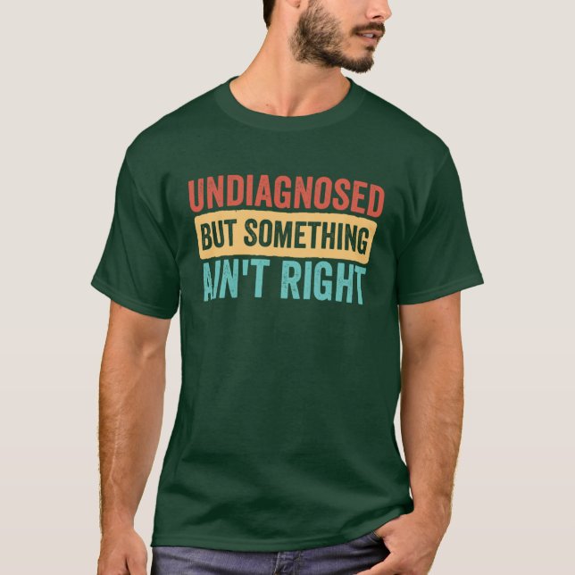 T-shirt Undiagnosed But Something Aint Right funny sarcast (Devant)