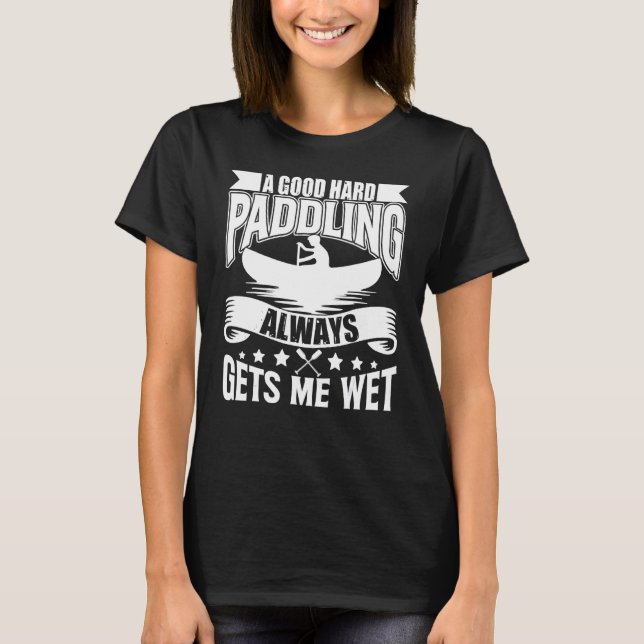 T-shirt Une Bonne Pagaie Dure Me Donne Wet Kayaking Paddli (Devant)