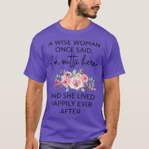 T-shirt Une Femme Sage A Dit Un Jour Que Je Suis Dehors Ic