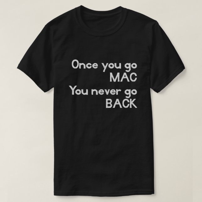 T-shirt Une fois que vous allez MAC vous ne revenez jamais (Design devant)