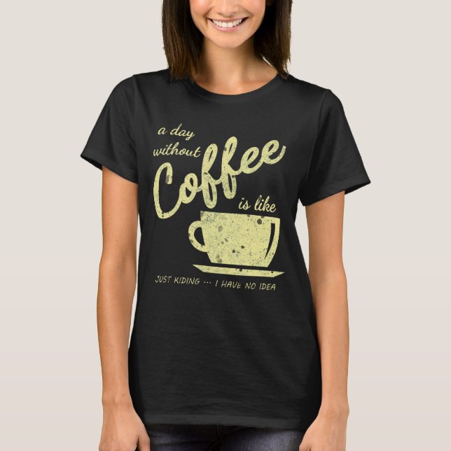T-shirt Une Journée Sans Café, C'Est Comme... Je ne fais q (Devant)