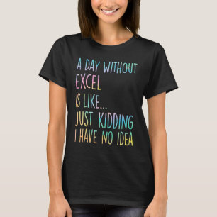 T-shirt Une journée sans Excel est comme juste pour rire j