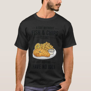 T-shirt Une journée sans fish & chips est comme juste pour