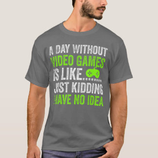 T-shirt Une journée sans jeux vidéo est comme juste pour r