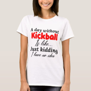 T-shirt une journée sans kickball c'est comme une blague q