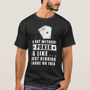 T-shirt Une journée sans Poker est comme.. je plaisante, j