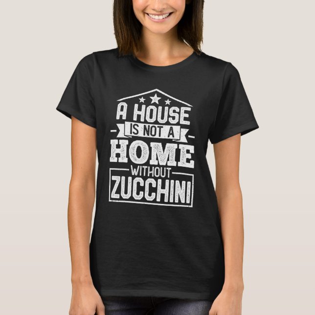 T-shirt Une maison pas une maison sans Zucchini Zucchini (Devant)