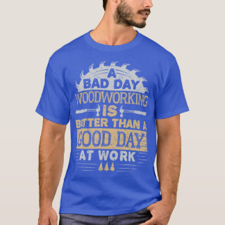 T-shirt Une mauvaise journée de menuiserie vaut mieux qu'u