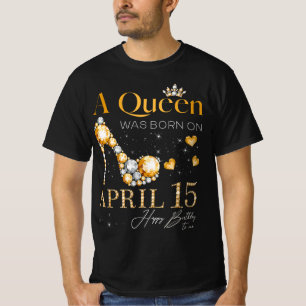 T-shirt Une reine est née le 15 avril Joyeux anniversaire