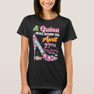 T-shirt Une Reine Est Née Le 27 Avril 27 Joyeux Anniversai
