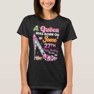 T-shirt Une Reine Est Née Le 27 Juin 27 Joyeux Anniversair