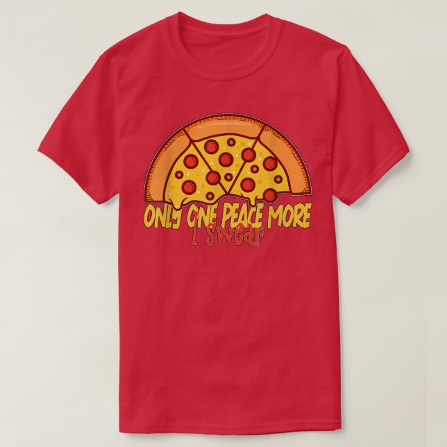 T-shirt Une seule paix de plus je jure drôle Pizza  (Design devant)