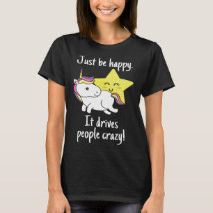 T-shirt Unicorn Juste Être Heureux Il Rend Les Gens Fous