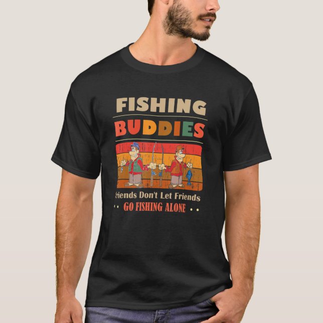 T-shirt Unique Funny Buddies Friends Don't Go Alone Fishin (Devant)