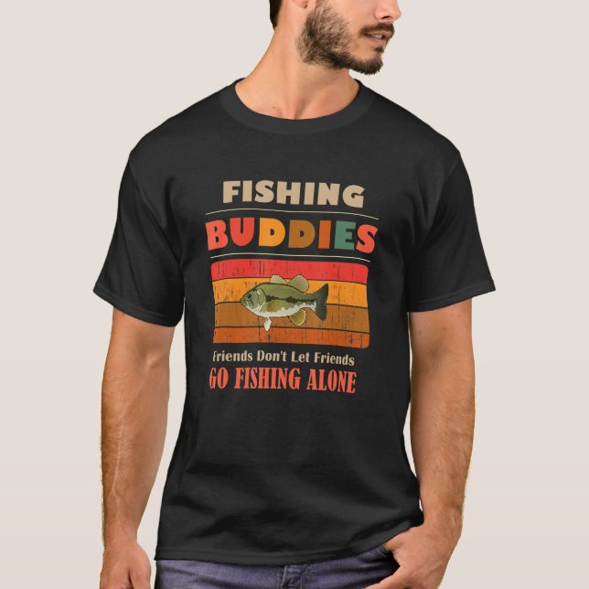 T-shirt Unique Funny Buddies Friends Don't Go Alone Fishin (Devant)
