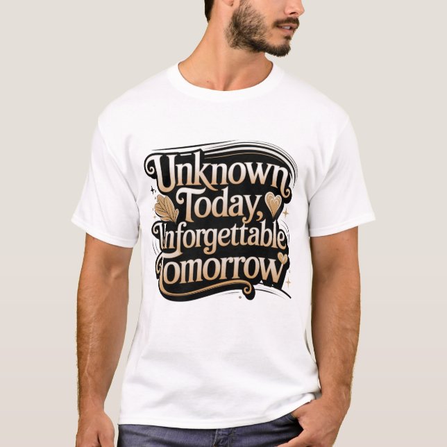 T-shirt Unknown Today, Unforgettable Tomorrow (Devant)
