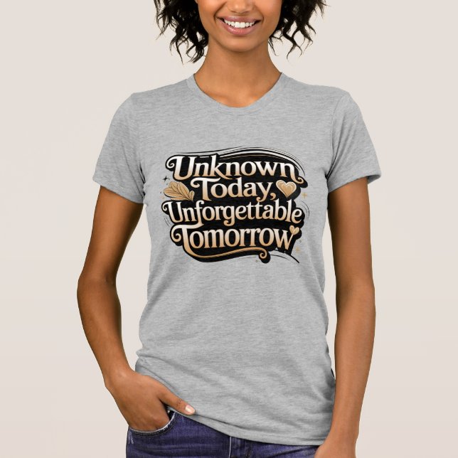 T-shirt Unknown Today, Unforgettable Tomorrow (Devant)