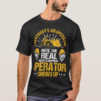 T-shirt Untilhe Real Heavy Equipment Operator Shows Up fri