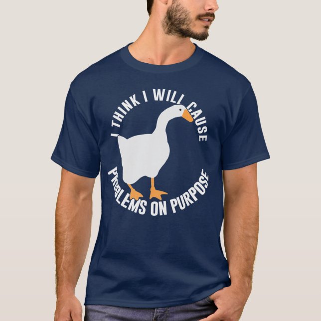 T-shirt Untitled Goose Game I Think I Will Cause Problems  (Devant)