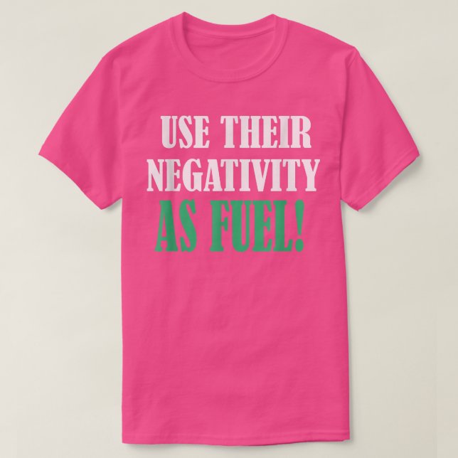 T-shirt Utiliser leur négativité comme motif de carburant (Design devant)