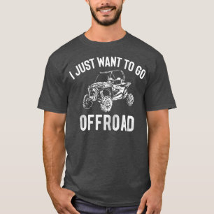 T-shirt UTV Gift I Just Want To Go Offroad Funny SxS