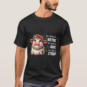 T-shirt Vache Trop Jeune Pour Se Retirer Trop Pauvre Pour