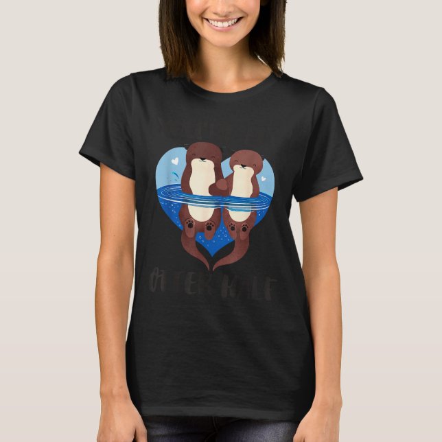 T-shirt Valentine's Day You’re My Otter Half Love Pun Cute (Devant)