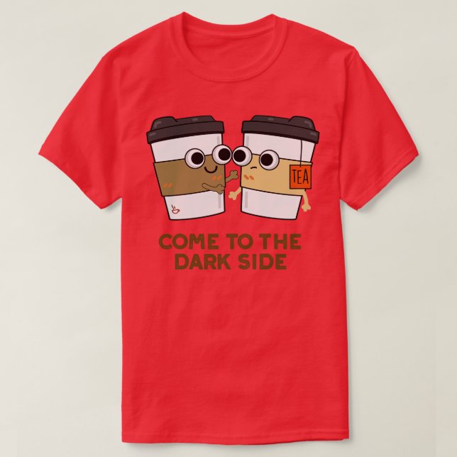 T-shirt Venez À Dark Side Cute Thé Pun De Café (Design devant)