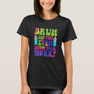 T-shirt Vêtements Bruh As-Tu Même Montré Ton Travail