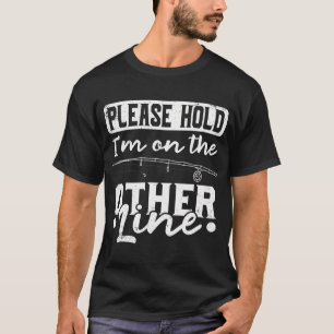 T-shirt Veuillez patienter, je suis sur l'autre ligne - Pê