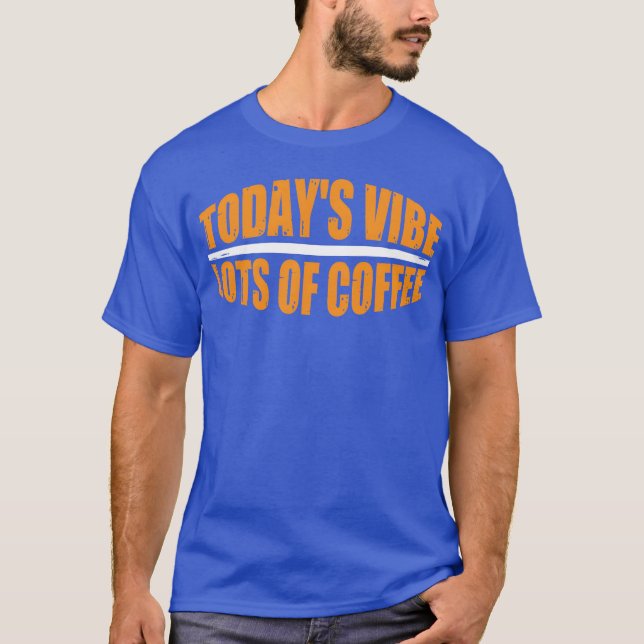 T-shirt Vibe d'aujourd'hui Beaucoup de café drôle (Devant)