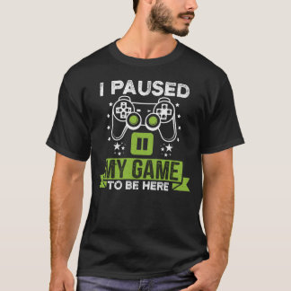 T-shirt Vidéo Gamer Humour Joke I Pause My Game to Be Here