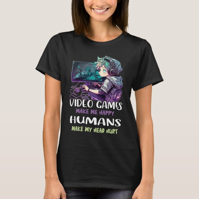 T-shirt Video Games Make Me Happy Humans Make My Head Hurt (Devant)
