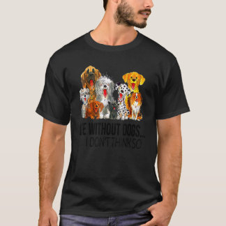 T-shirt Vie Sans Chiens Je Ne Pense Pas Donc Chiens Cadeau